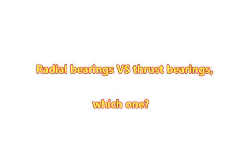 Radial bearings VS thrust bearings, which one?