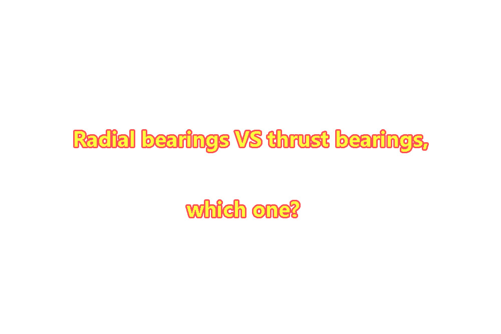 Radial bearings vs thrust bearings, which one?